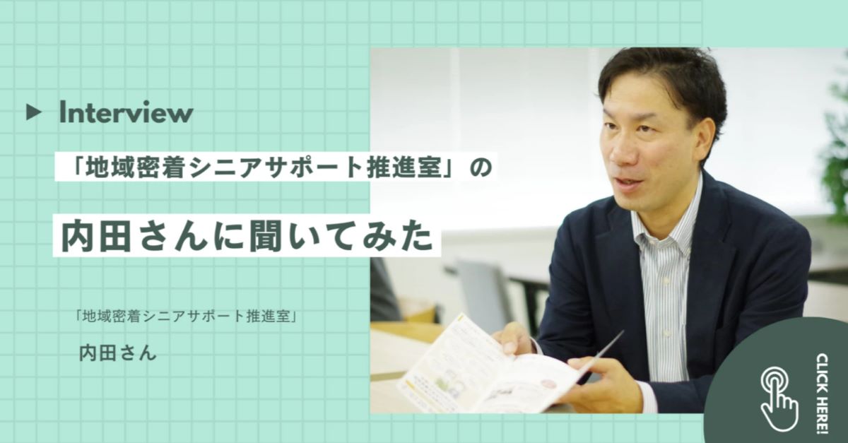 「地域密着シニアサポート推進室」について内田さんに聞いてみた！